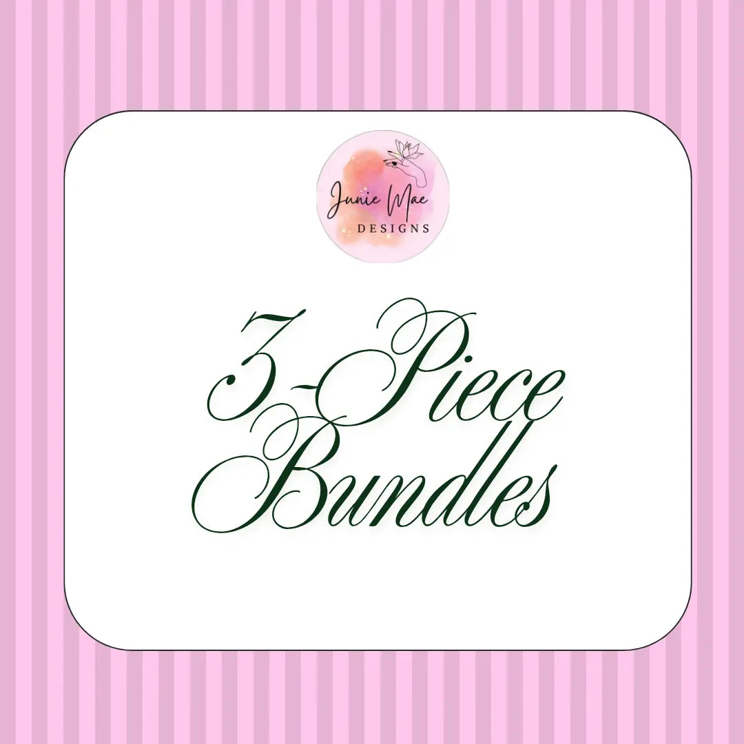 3-Piece Bundles - Junie Mae Designs